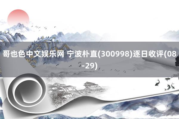 哥也色中文娱乐网 宁波朴直(300998)逐日收评(08-29)