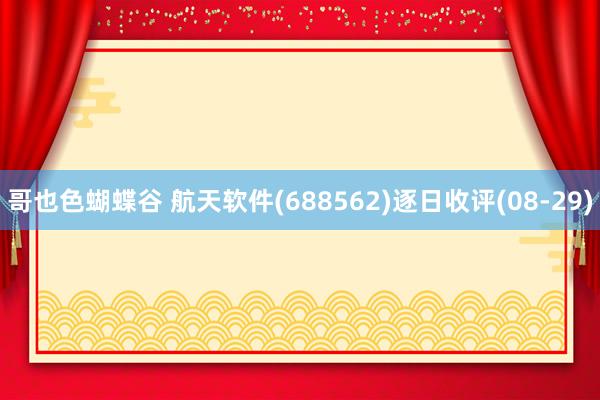 哥也色蝴蝶谷 航天软件(688562)逐日收评(08-29)