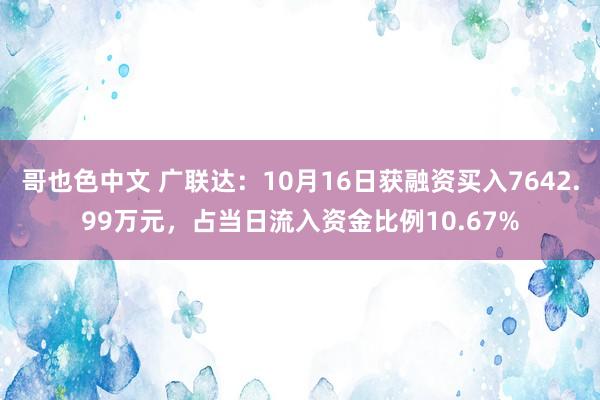 哥也色中文 广联达：10月16日获融资买入7642.99万元，占当日流入资金比例10.67%