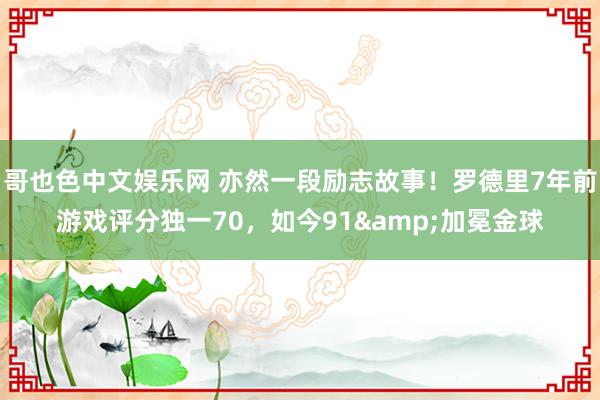 哥也色中文娱乐网 亦然一段励志故事！罗德里7年前游戏评分独一70，如今91&加冕金球