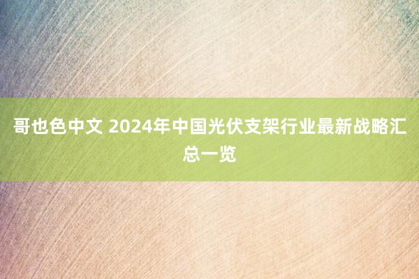 哥也色中文 2024年中国光伏支架行业最新战略汇总一览