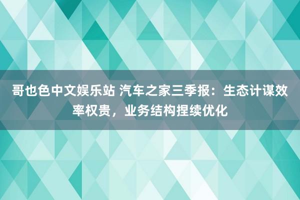 哥也色中文娱乐站 汽车之家三季报：生态计谋效率权贵，业务结构捏续优化