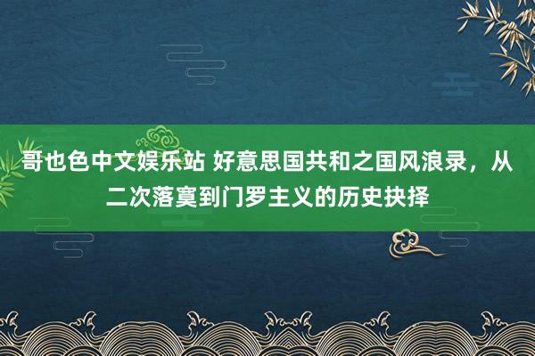 哥也色中文娱乐站 好意思国共和之国风浪录，从二次落寞到门罗主义的历史抉择