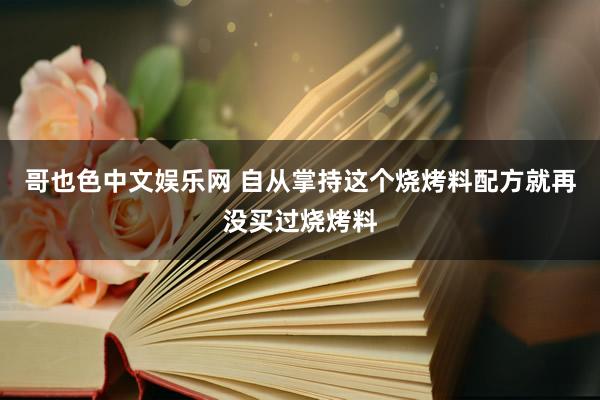 哥也色中文娱乐网 自从掌持这个烧烤料配方就再没买过烧烤料